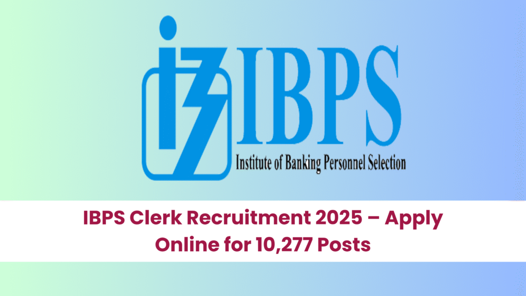 IBPS Clerk Recruitment 2025 – Apply Online for 10,277 Posts